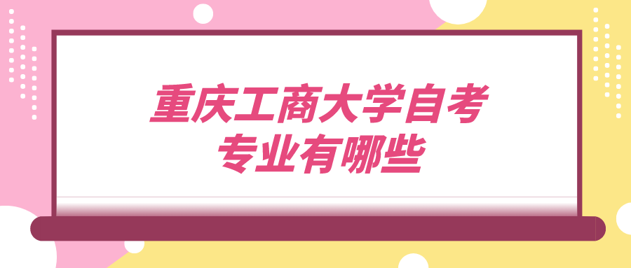 重庆工商大学自考专业有哪些